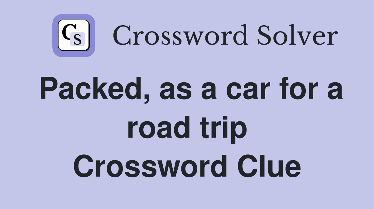 Packed, as a car for a road trip Crossword Clue
