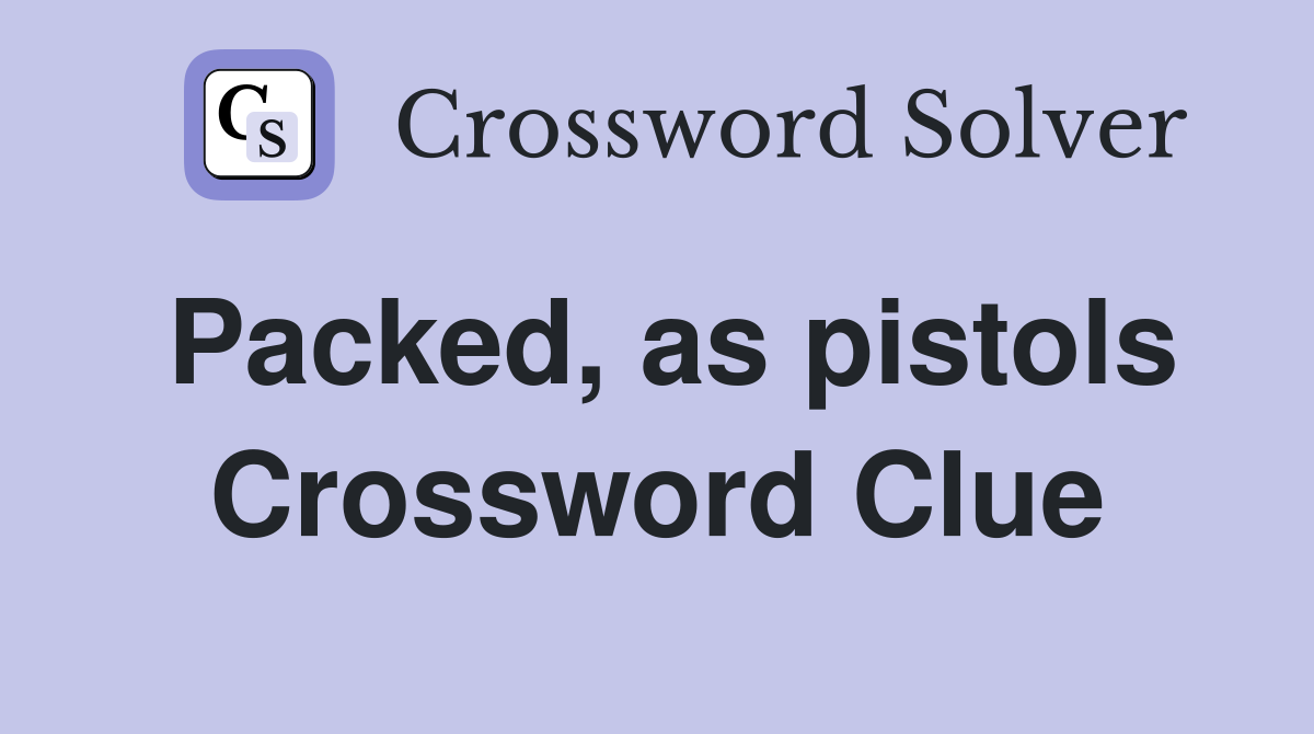 Packed, as pistols Crossword Clue