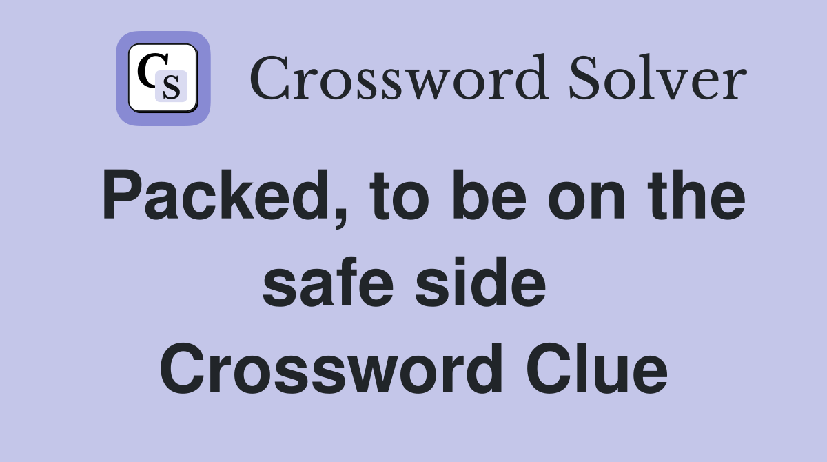 Packed, to be on the safe side  Crossword Clue