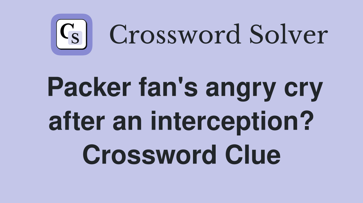 Packer fan's angry cry after an interception? Crossword Clue