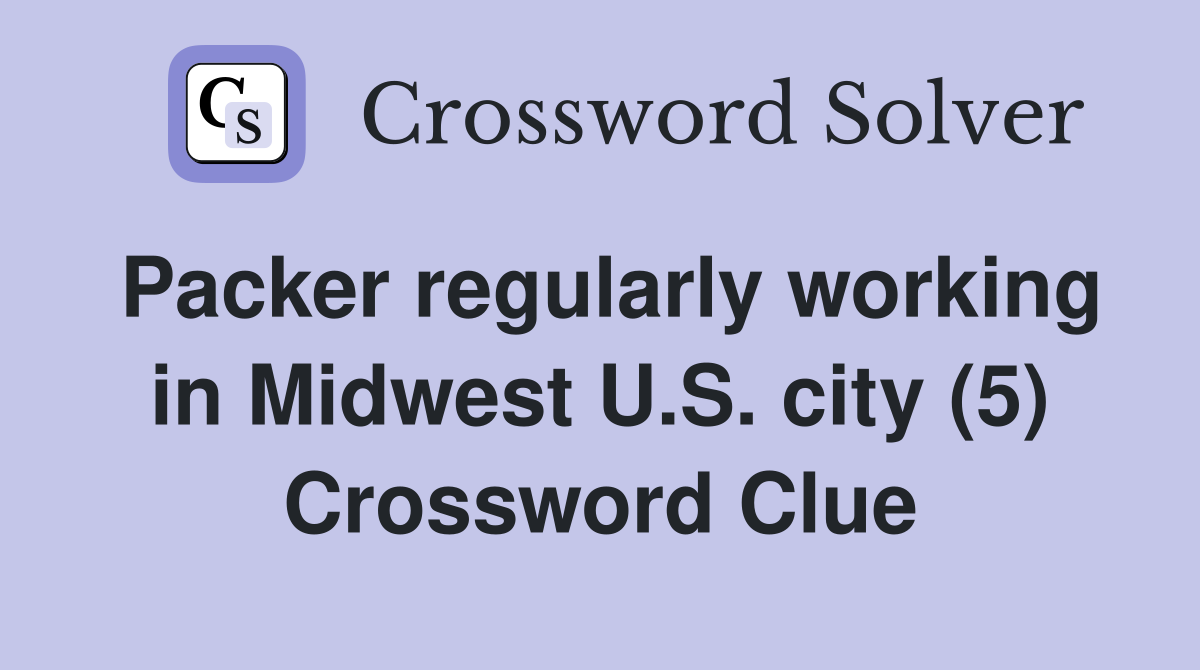 Packer regularly working in Midwest U.S. city (5) Crossword Clue