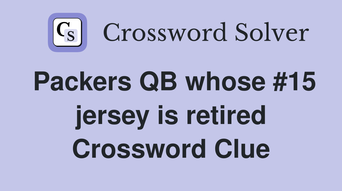 Packers QB whose #15 jersey is retired Crossword Clue