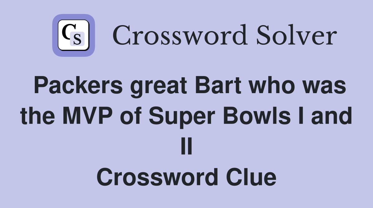 Packers great Bart who was the MVP of Super Bowls I and II Crossword Clue
