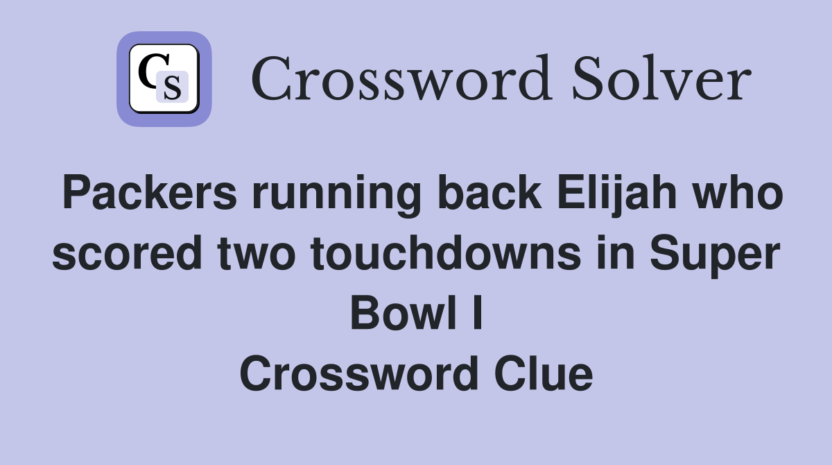Packers running back Elijah who scored two touchdowns in Super Bowl I Crossword Clue