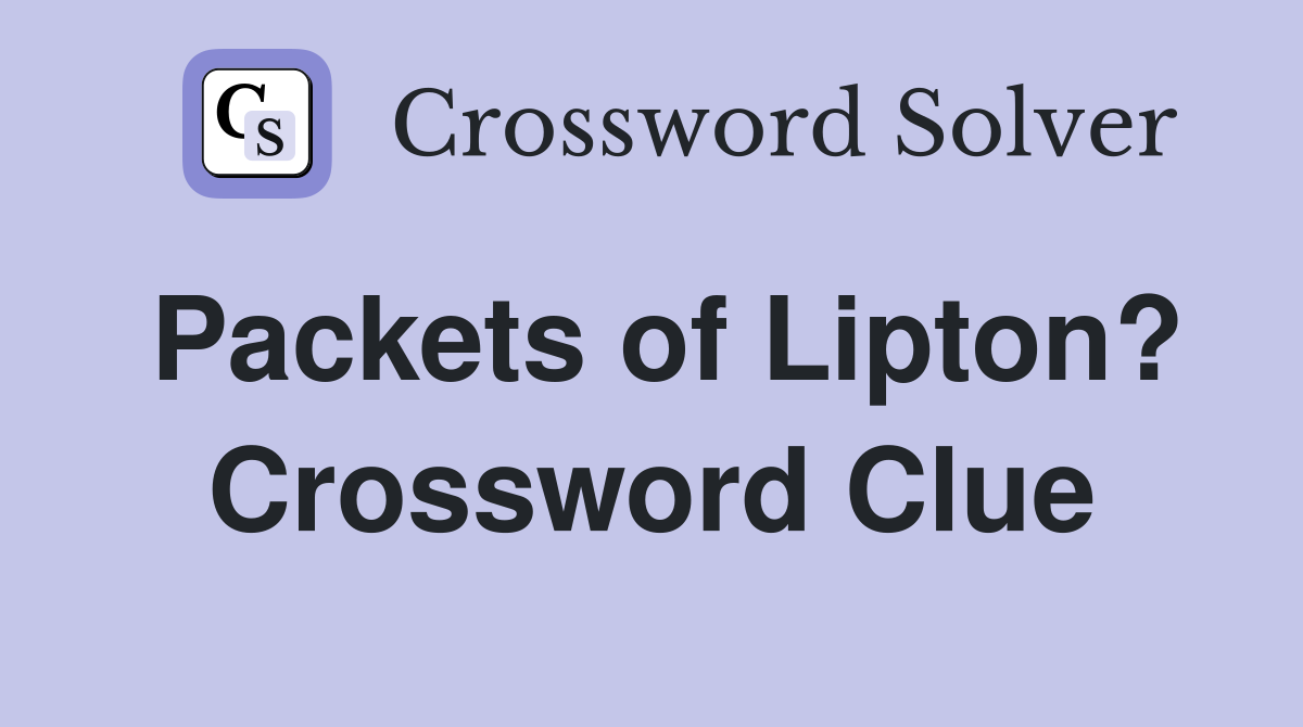 Packets of Lipton? Crossword Clue