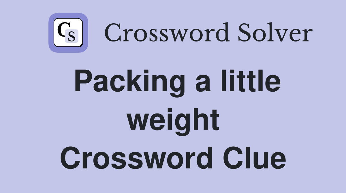 Packing a little weight Crossword Clue