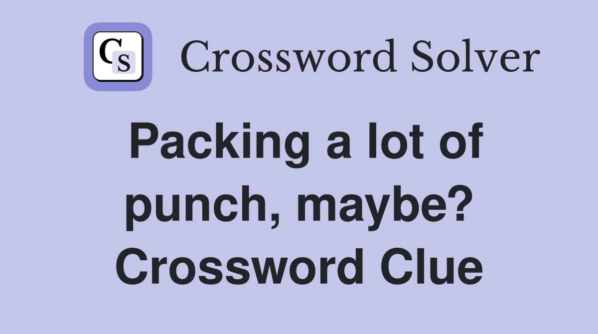 Packing a lot of punch, maybe? Crossword Clue