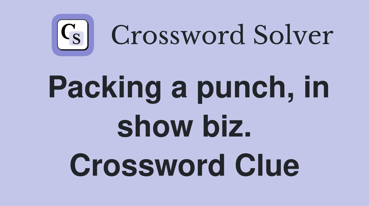 Packing a punch, in show biz. Crossword Clue