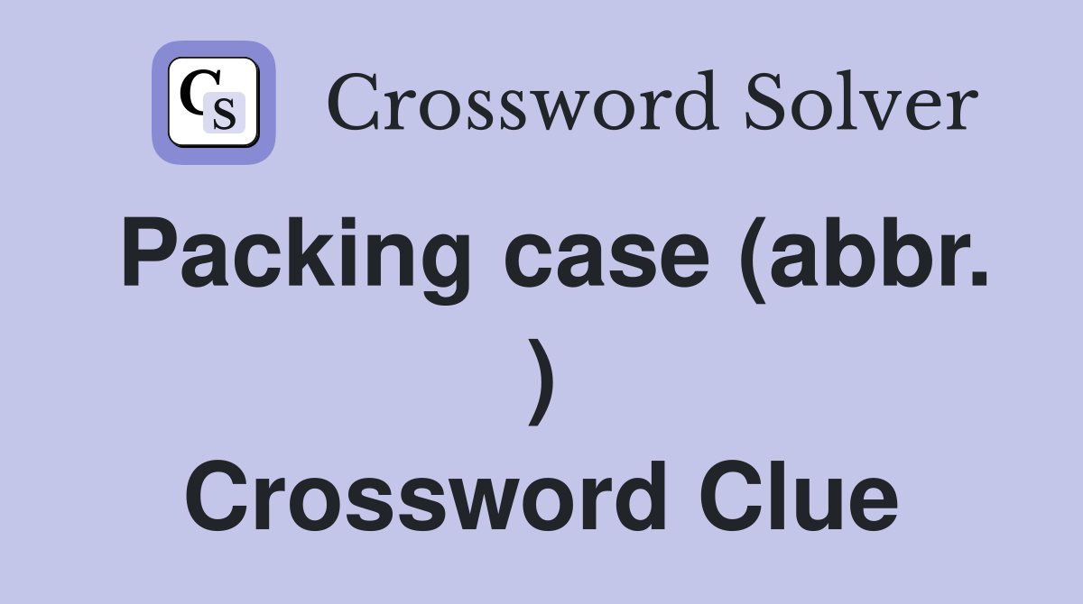 Packing case (abbr. ) Crossword Clue