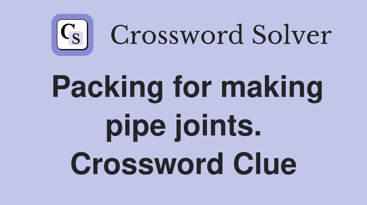 Packing for making pipe joints. Crossword Clue