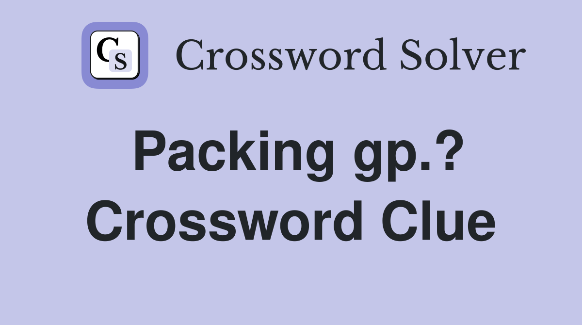 Packing gp.? Crossword Clue