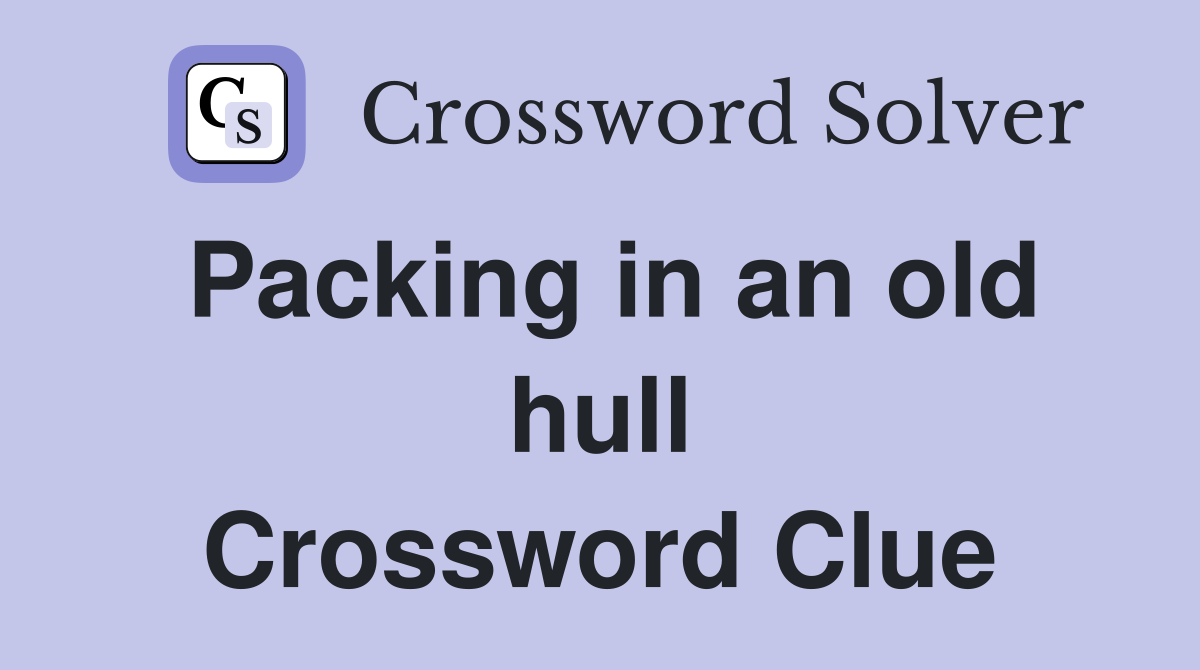 Packing in an old hull Crossword Clue