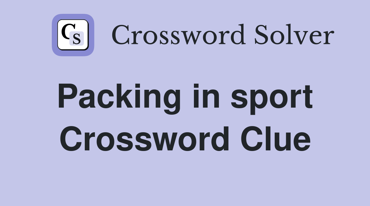 Packing in sport  Crossword Clue