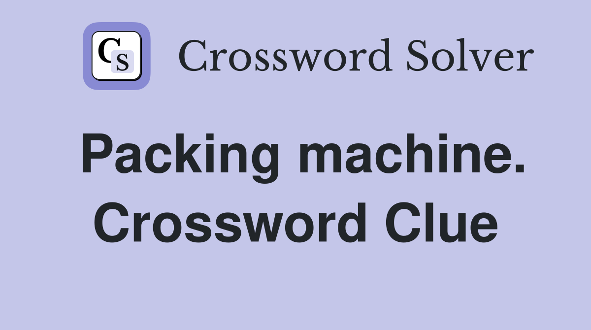 Packing machine. Crossword Clue
