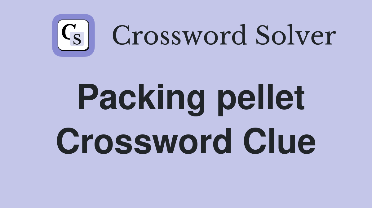 Packing pellet Crossword Clue