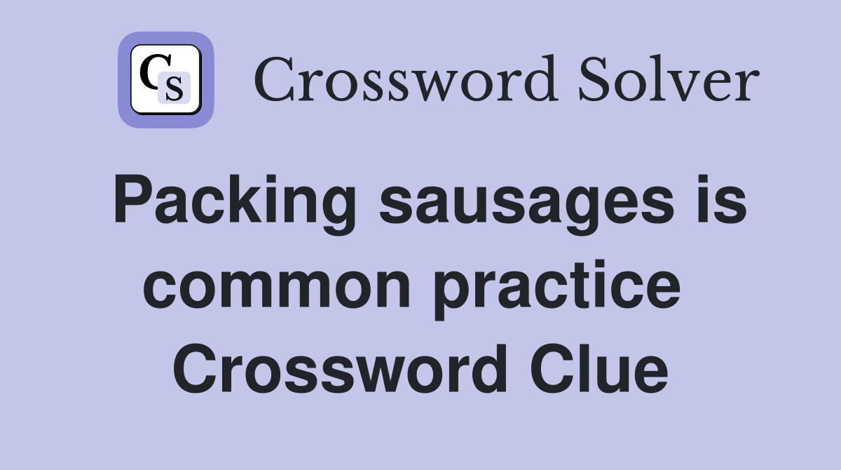 Packing sausages is common practice  Crossword Clue