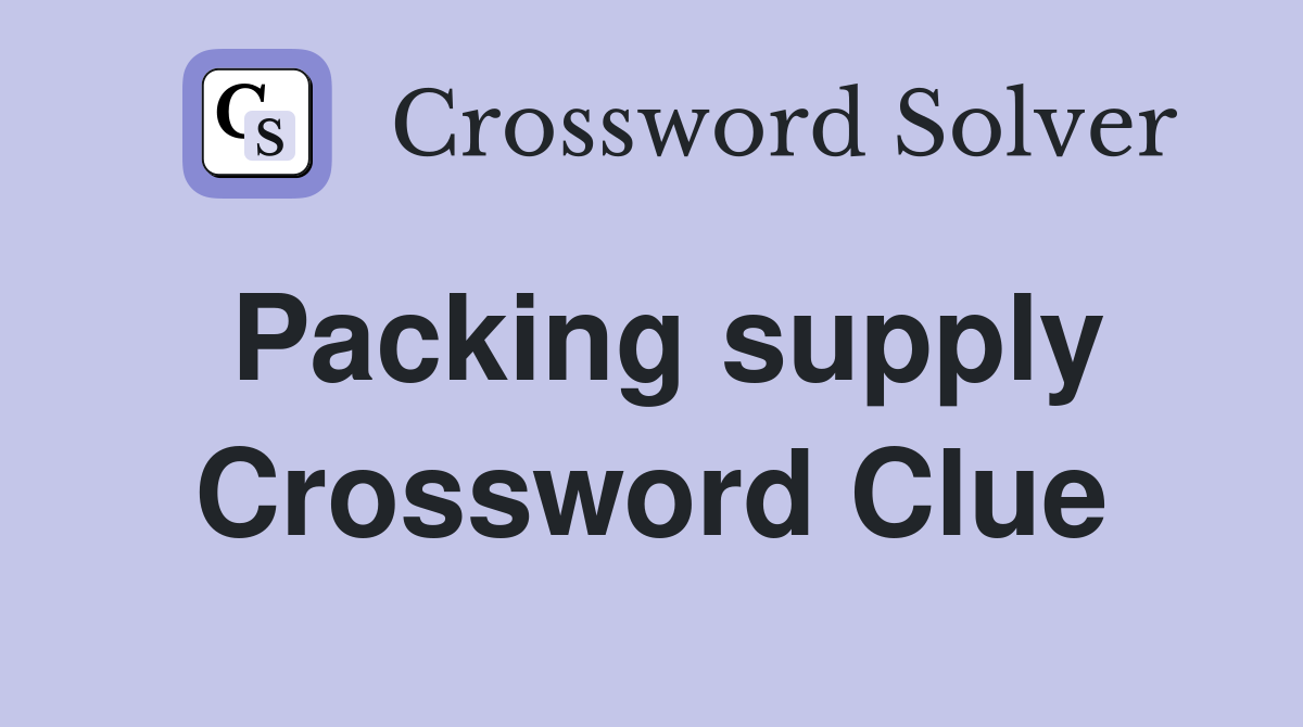 Packing supply Crossword Clue