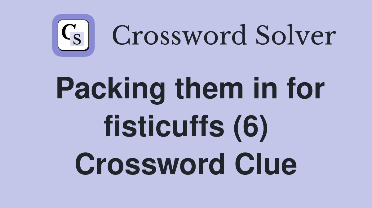 Packing them in for fisticuffs (6) Crossword Clue