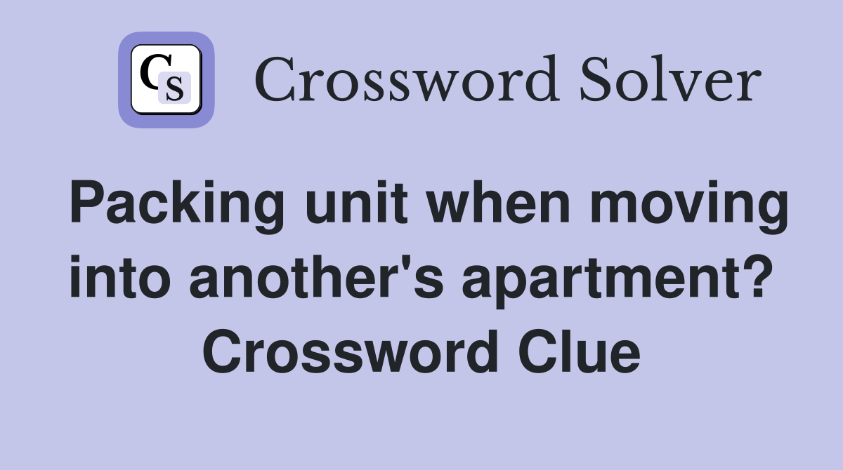 Packing unit when moving into another's apartment? Crossword Clue