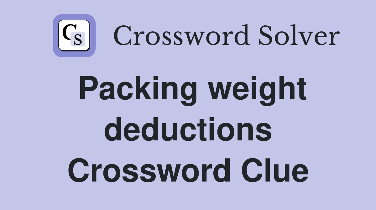Packing weight deductions Crossword Clue