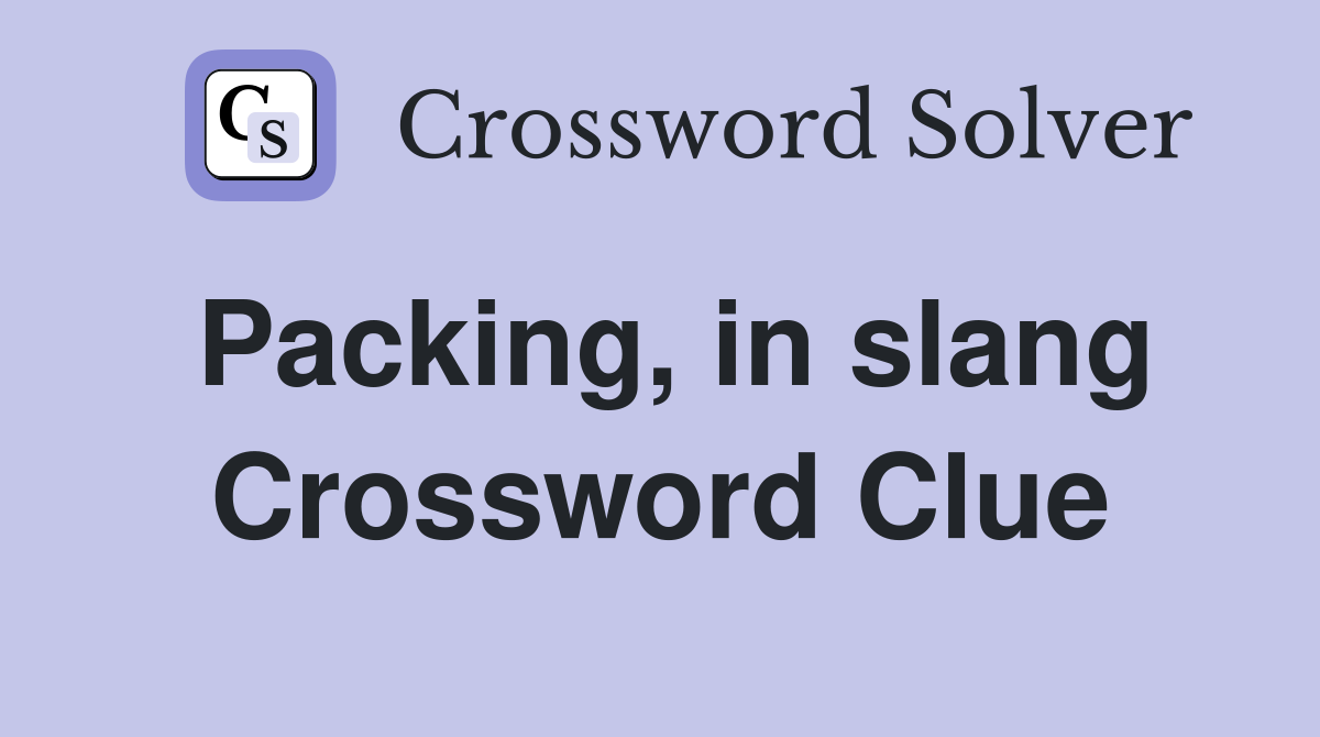 Packing, in slang Crossword Clue