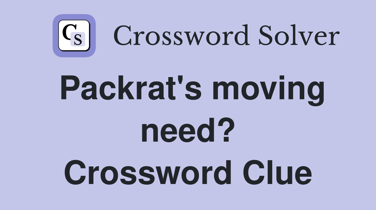Packrat's moving need? Crossword Clue