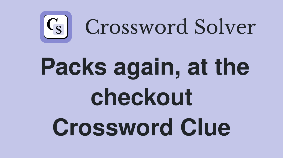 Packs again, at the checkout Crossword Clue