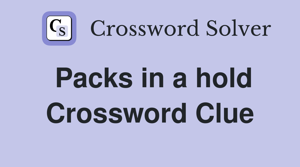 Packs in a hold Crossword Clue