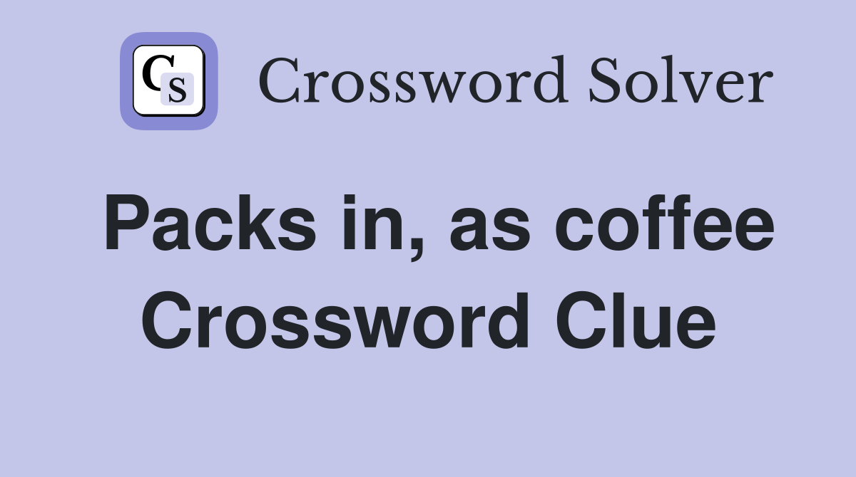 Packs in, as coffee Crossword Clue