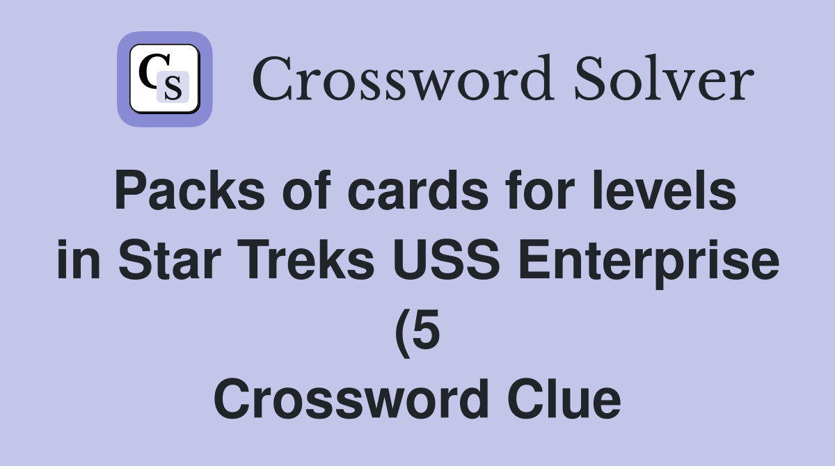 Packs of cards for levels in Star Treks USS Enterprise (5) Crossword Packs of cards for levels in Star Treks USS Enterprise (5) Crossword