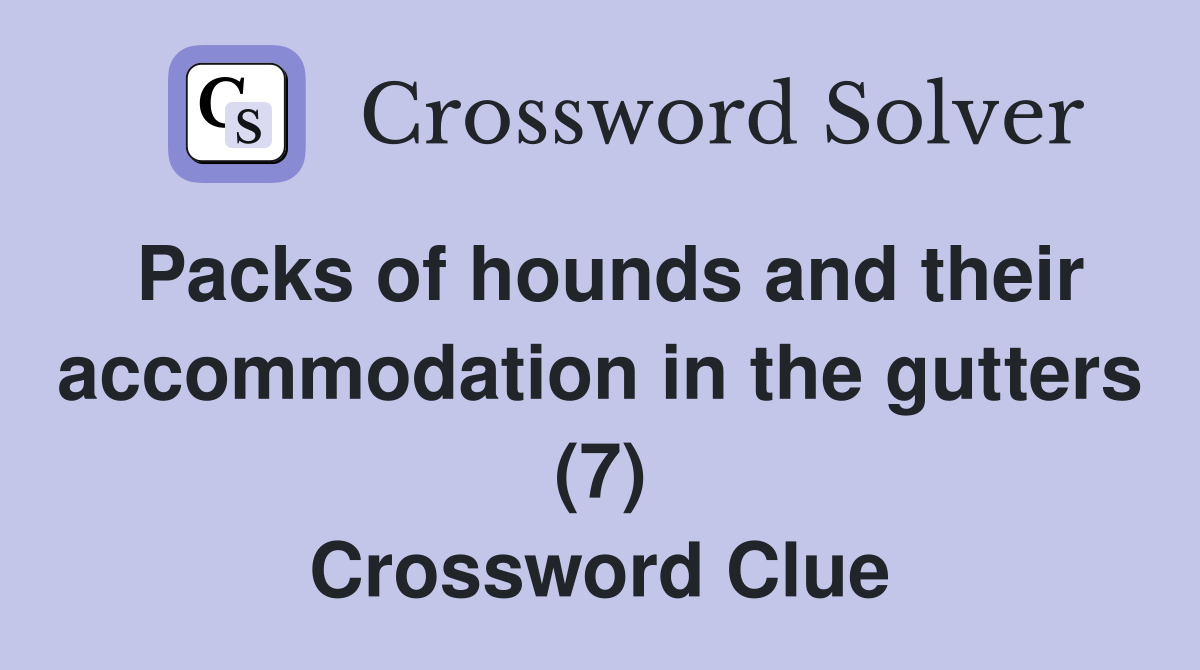 Packs of hounds and their accommodation in the gutters (7) Crossword Clue