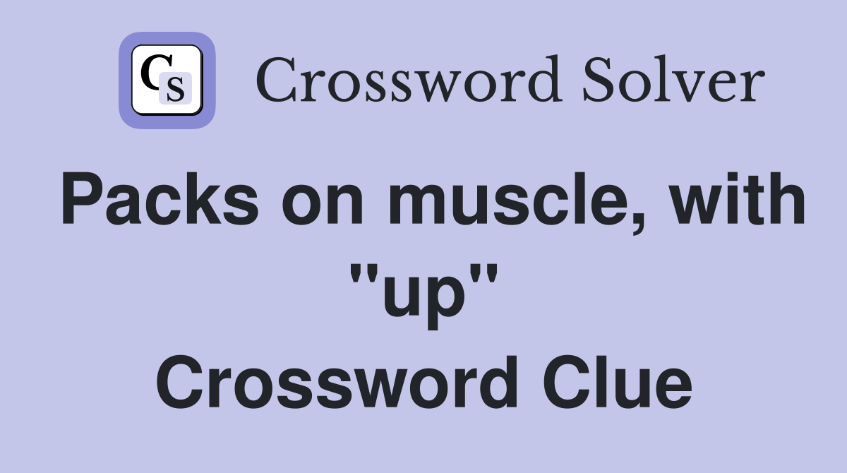 Packs on muscle, with "up" Crossword Clue