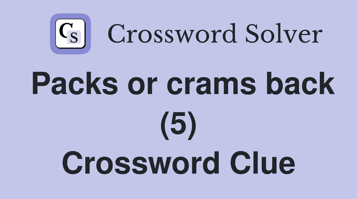 Packs or crams back (5) Crossword Clue