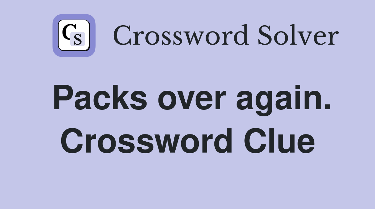 Packs over again. Crossword Clue