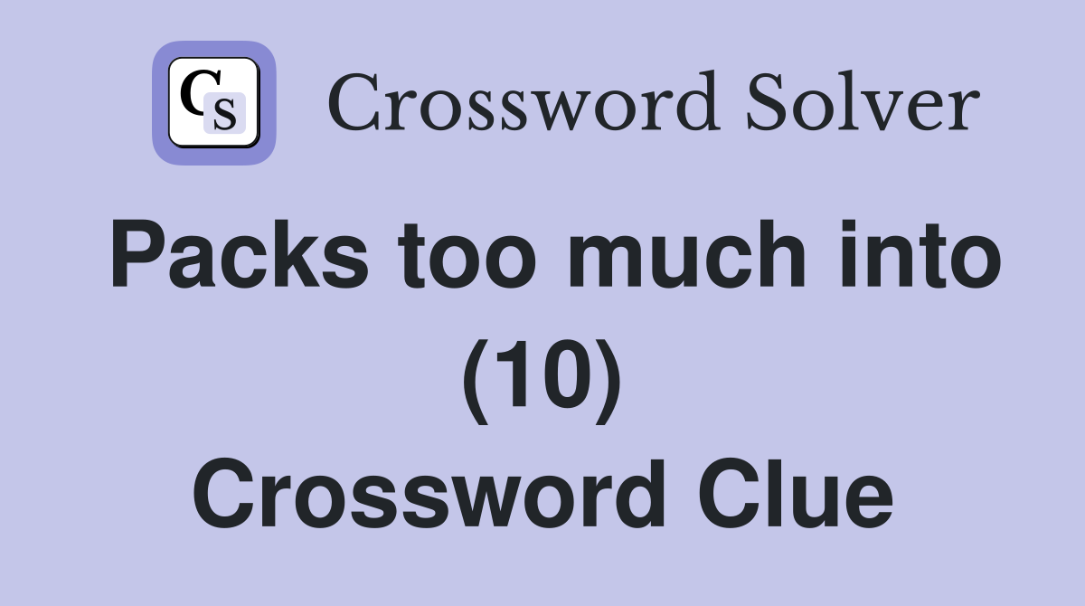 Packs too much into (10) Crossword Clue