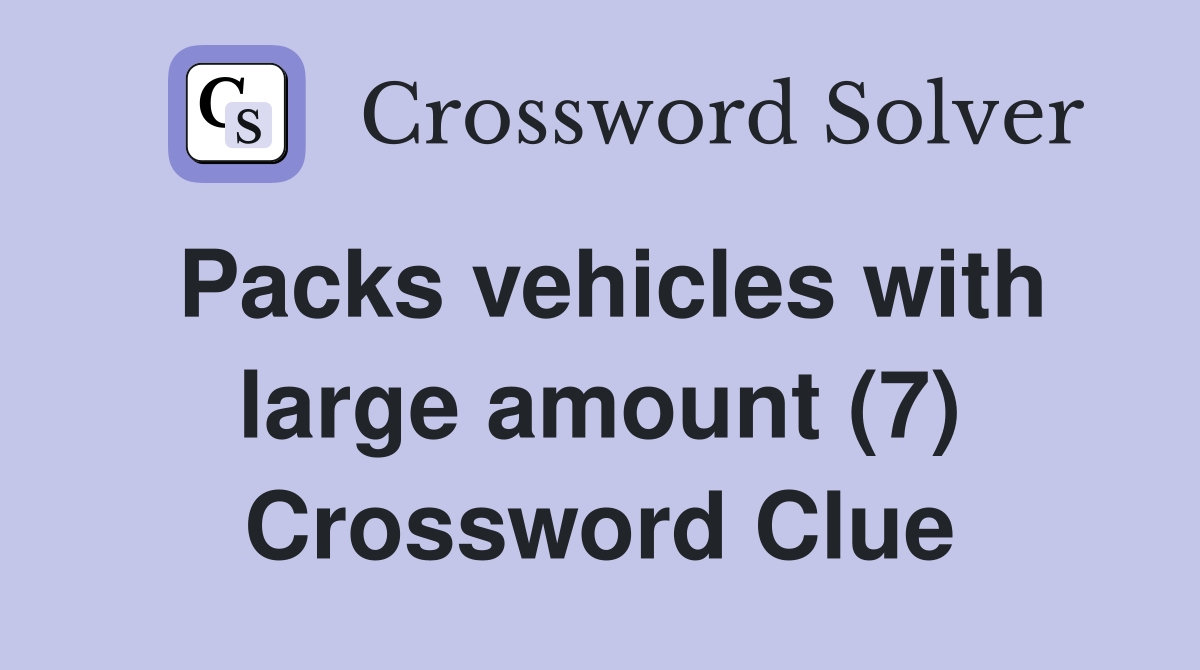 Packs vehicles with large amount (7) Crossword Clue