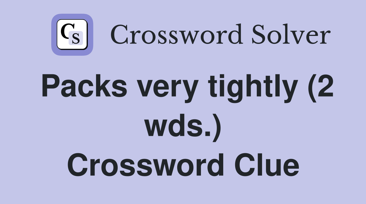 Packs very tightly (2 wds.) Crossword Clue