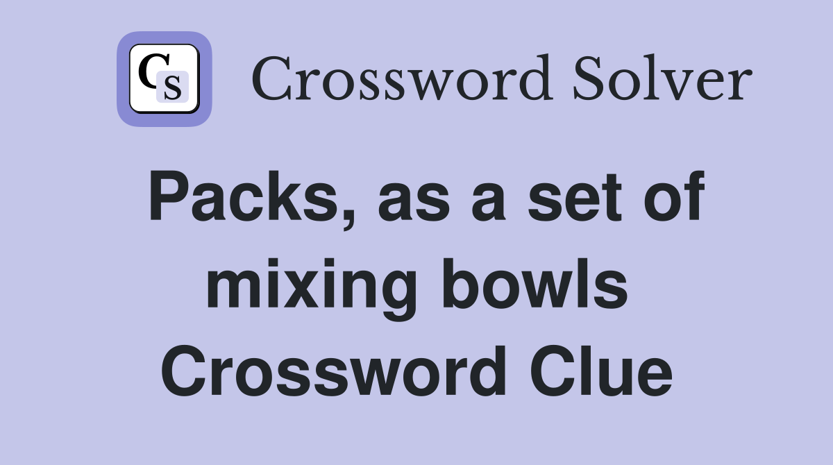Packs, as a set of mixing bowls Crossword Clue