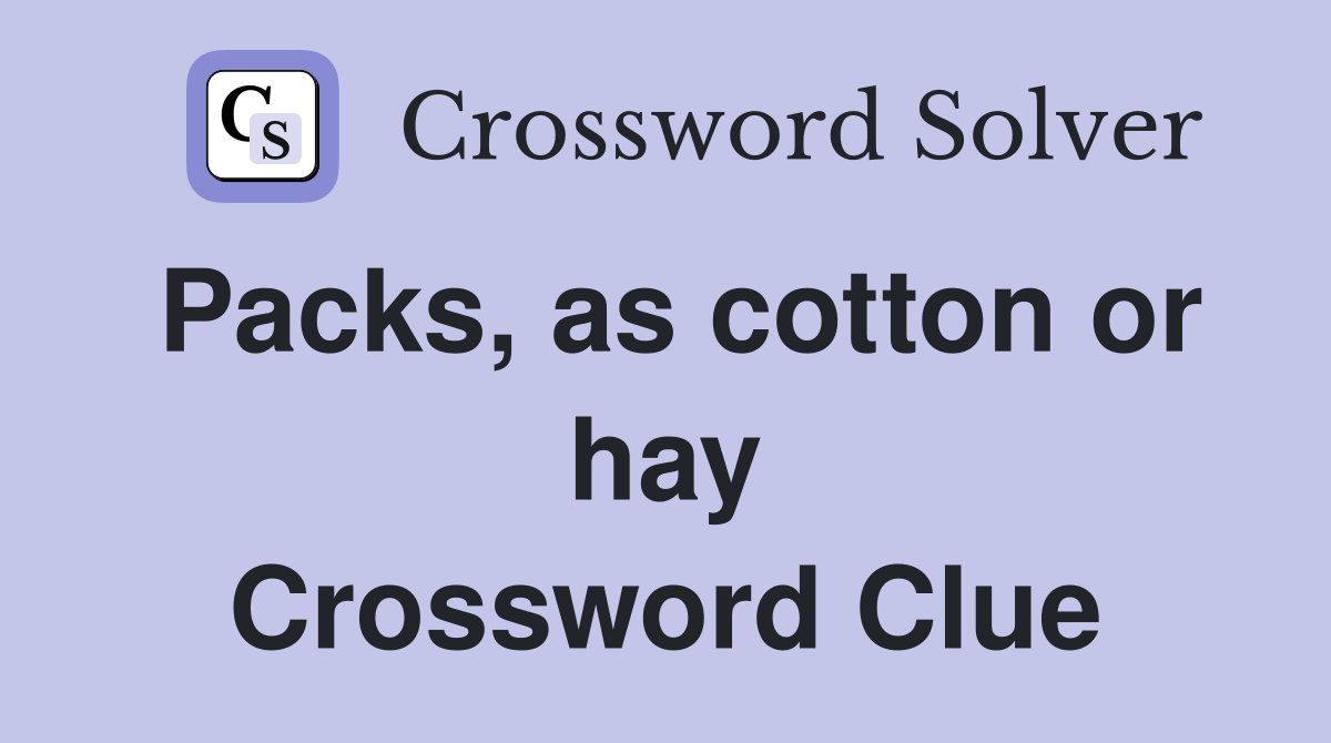 Packs, as cotton or hay Crossword Clue