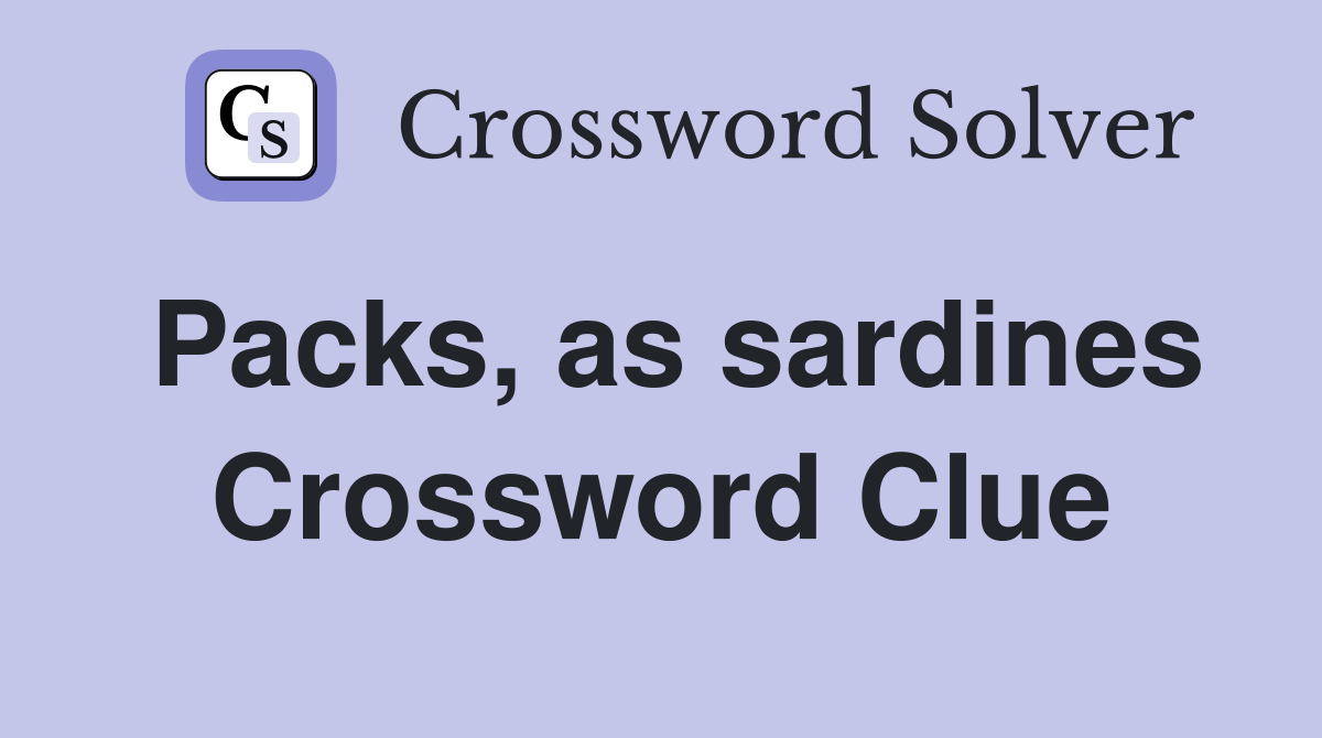 Packs, as sardines Crossword Clue