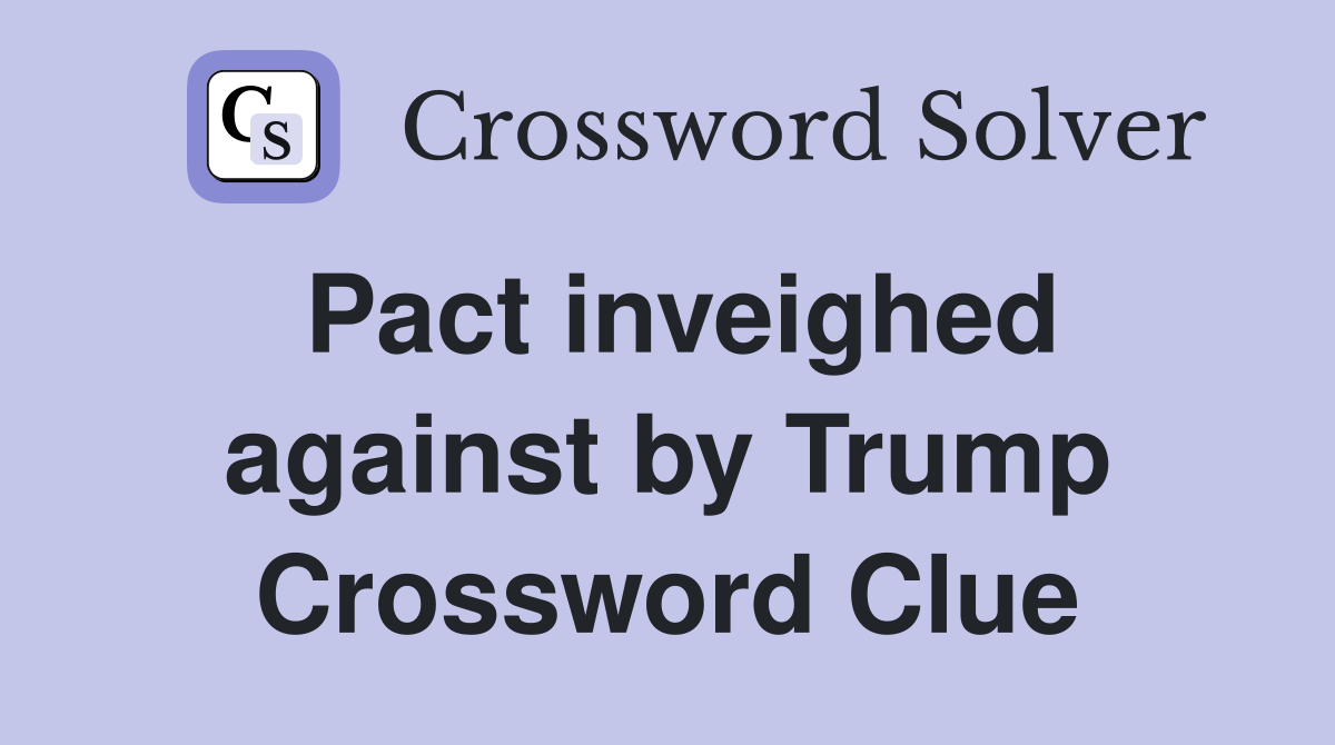 Pact inveighed against by Trump Crossword Clue