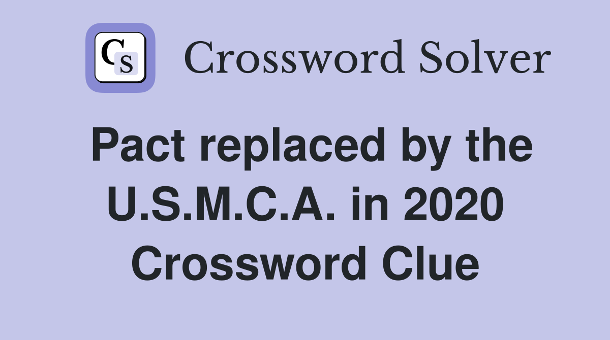 Pact replaced by the U.S.M.C.A. in 2020 Crossword Clue