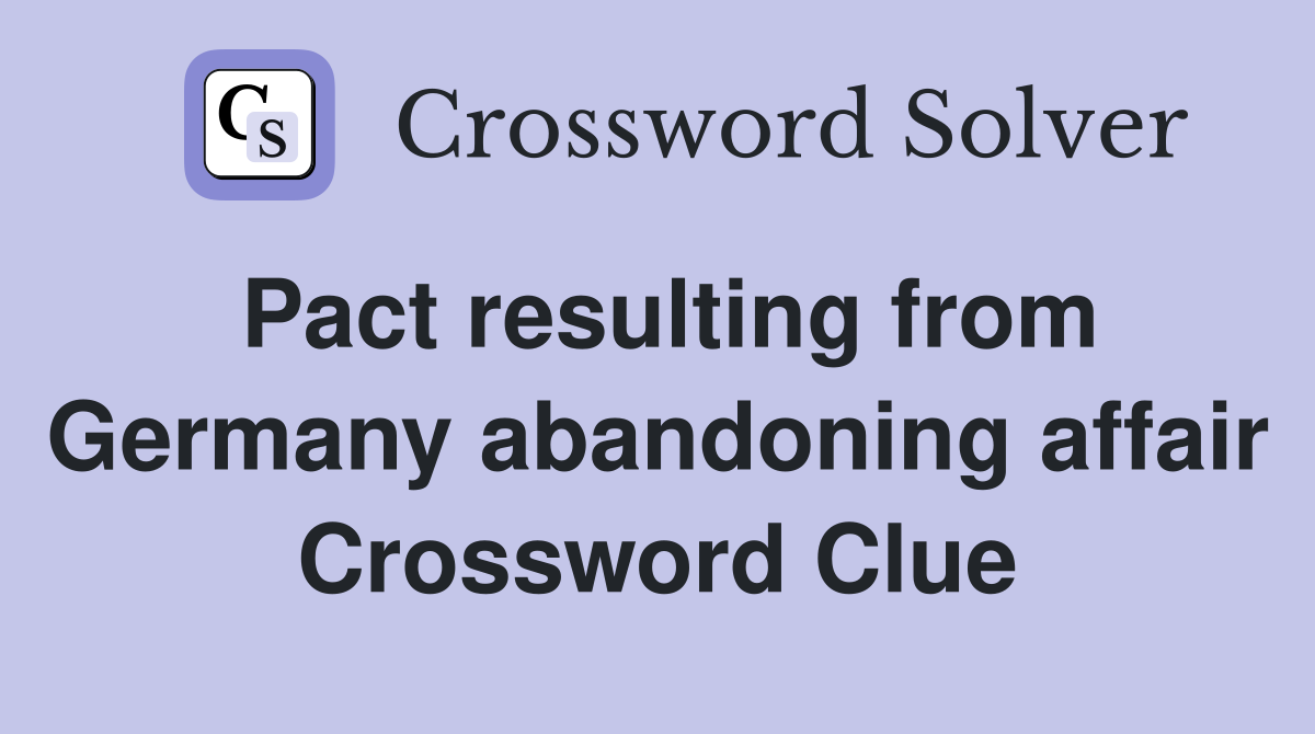 Pact resulting from Germany abandoning affair Crossword Clue
