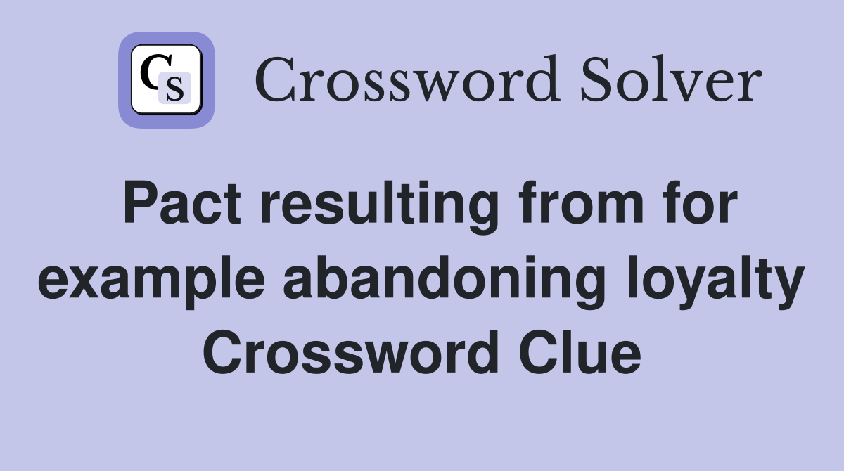 Pact resulting from for example abandoning loyalty Crossword Clue