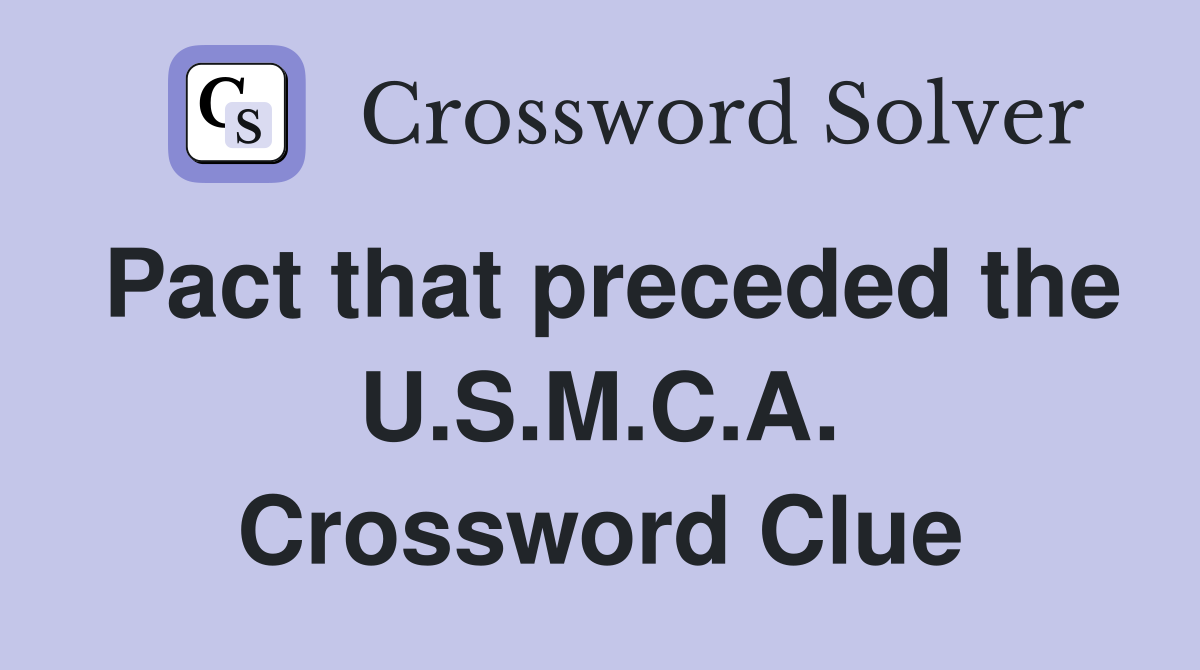 Pact that preceded the U.S.M.C.A. Crossword Clue