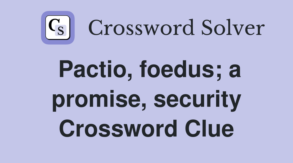 Pactio, foedus; a promise, security Crossword Clue