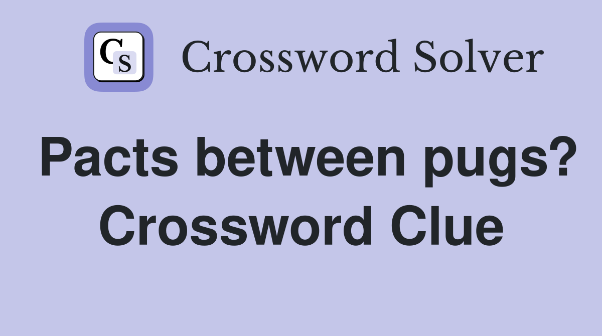 Pacts between pugs? Crossword Clue