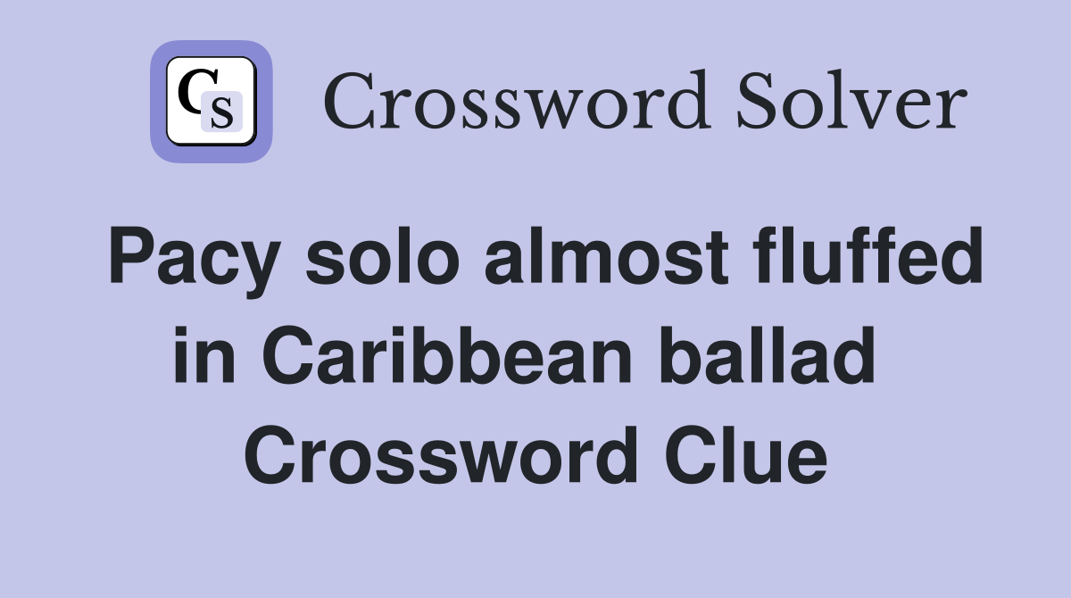 Pacy solo almost fluffed in Caribbean ballad  Crossword Clue