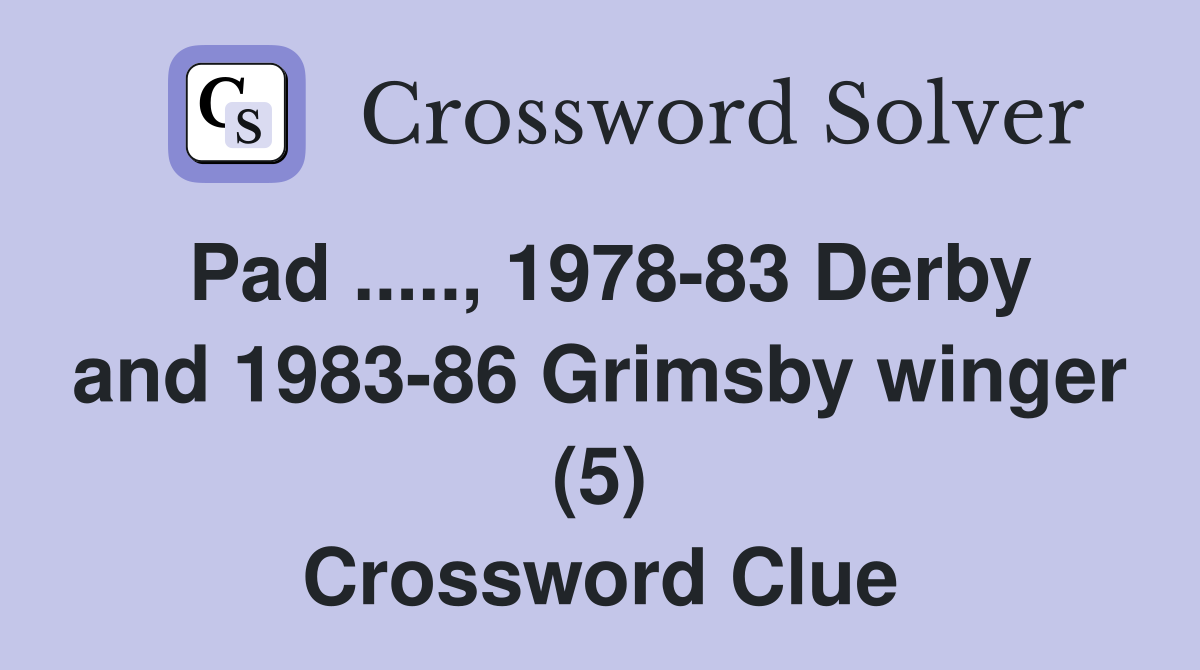 Pad ....., 1978-83 Derby and 1983-86 Grimsby winger (5) Crossword Clue