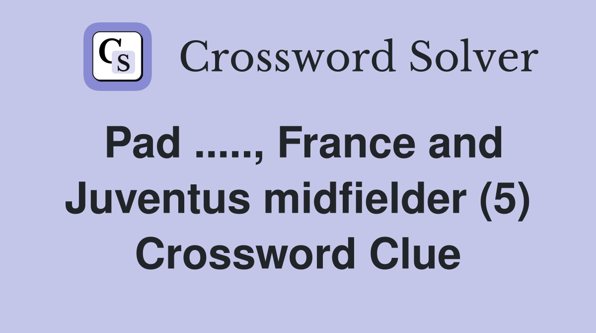 Pad ....., France and Juventus midfielder (5) Crossword Clue